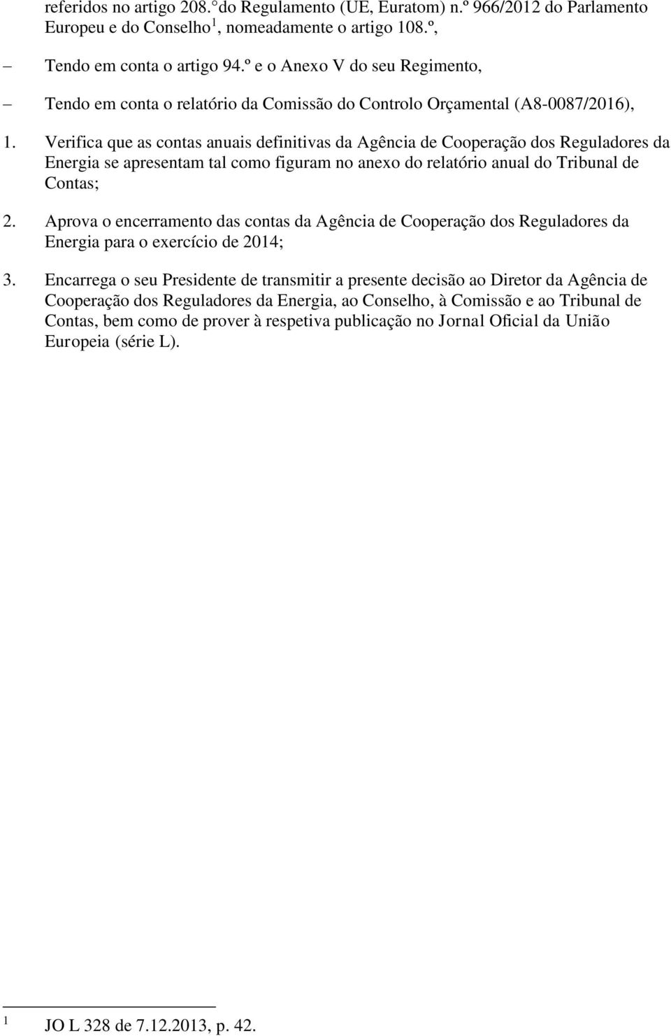 Verifica que as contas anuais definitivas da Agência de Cooperação dos Reguladores da Energia se apresentam tal como figuram no anexo do relatório anual do Tribunal de Contas; 2.