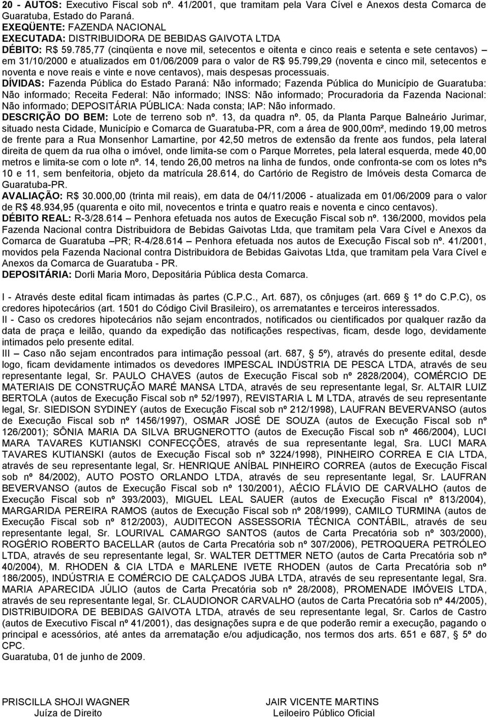 785,77 (cinqüenta e nove mil, setecentos e oitenta e cinco reais e setenta e sete centavos) em 31/10/2000 e atualizados em 01/06/2009 para o valor de R$ 95.