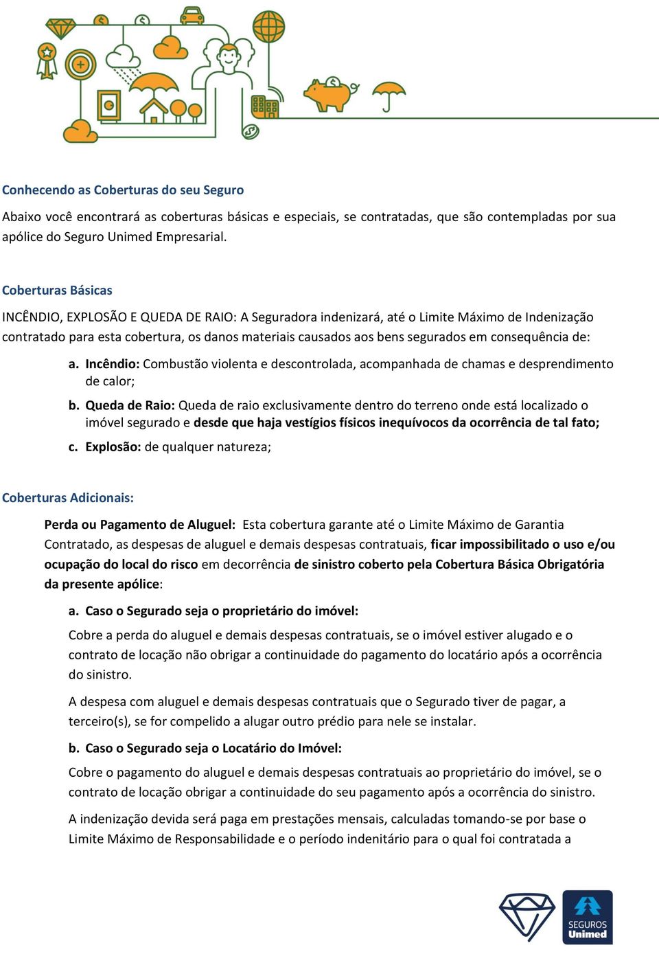 consequência de: a. Incêndio: Combustão violenta e descontrolada, acompanhada de chamas e desprendimento de calor; b.