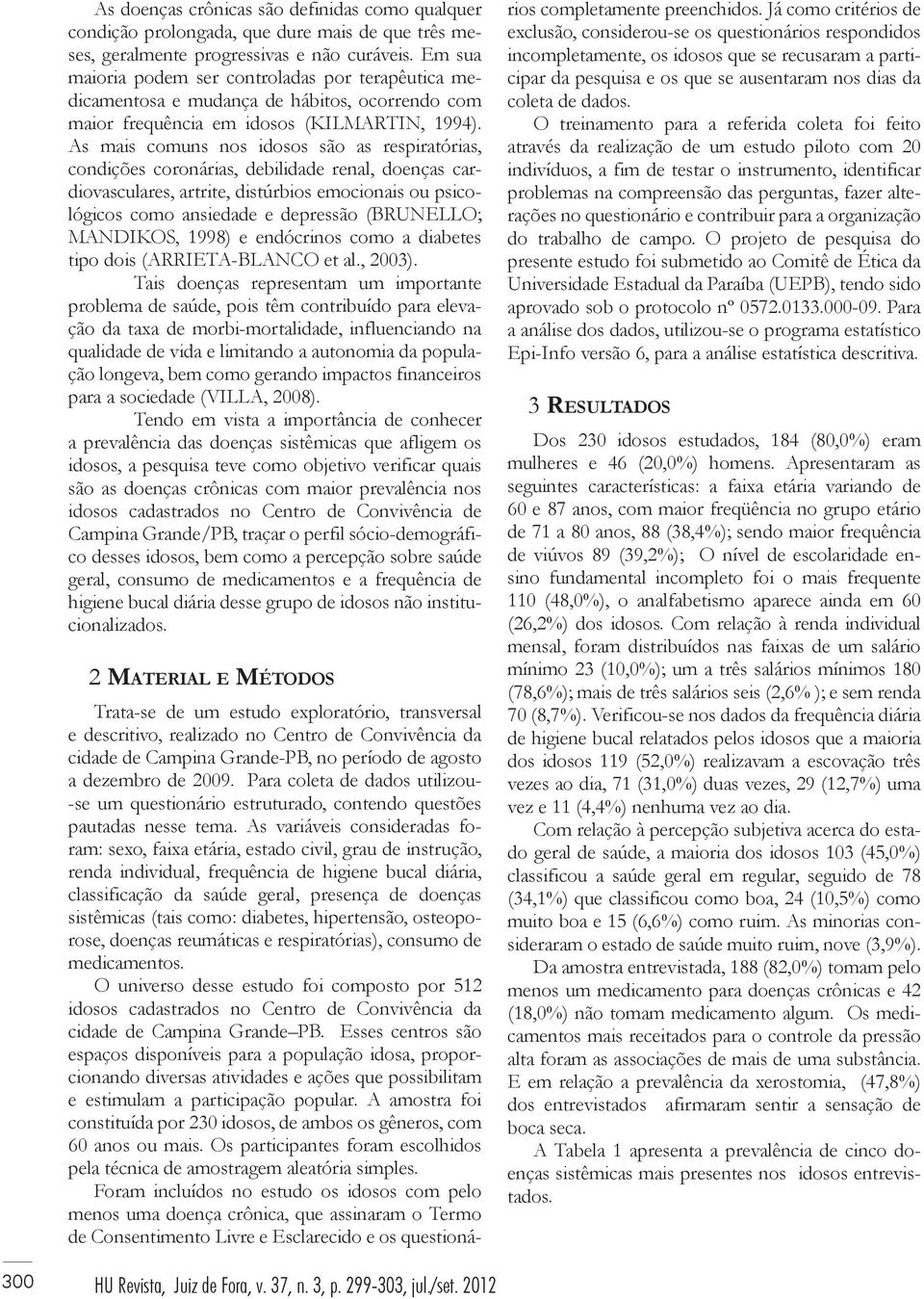 As mais comuns nos idosos são as respiratórias, condições coronárias, debilidade renal, doenças cardiovasculares, artrite, distúrbios emocionais ou psicológicos como ansiedade e depressão (BRUNELLO;