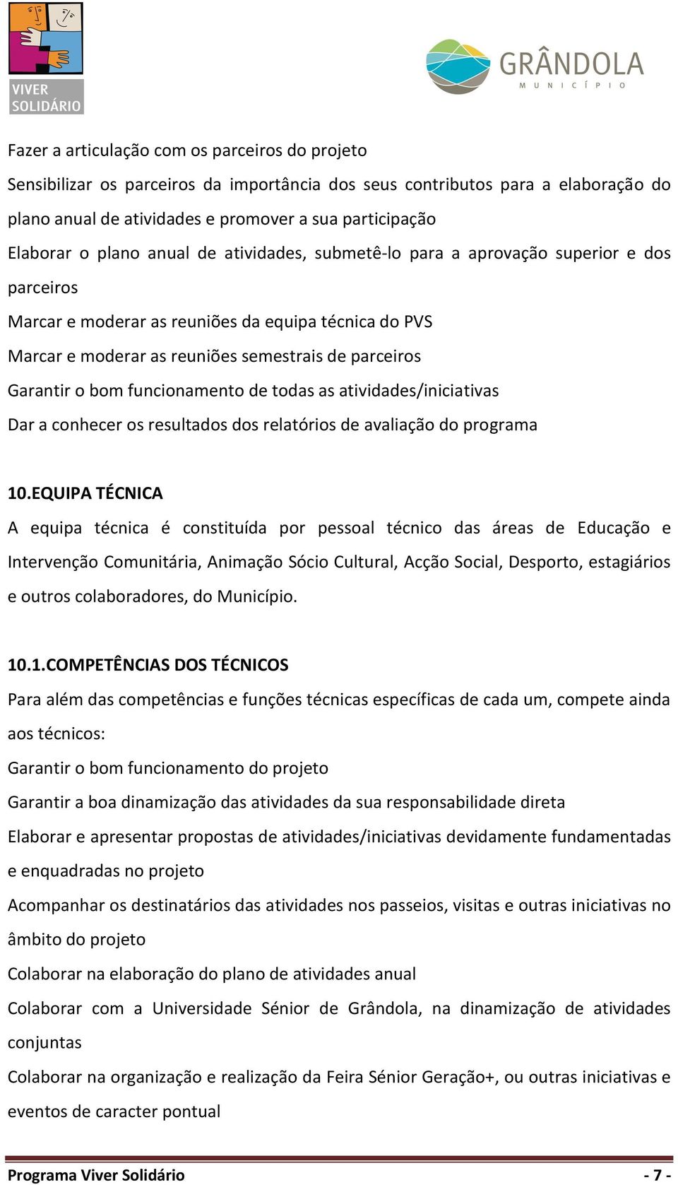 bom funcionamento de todas as atividades/iniciativas Dar a conhecer os resultados dos relatórios de avaliação do programa 10.