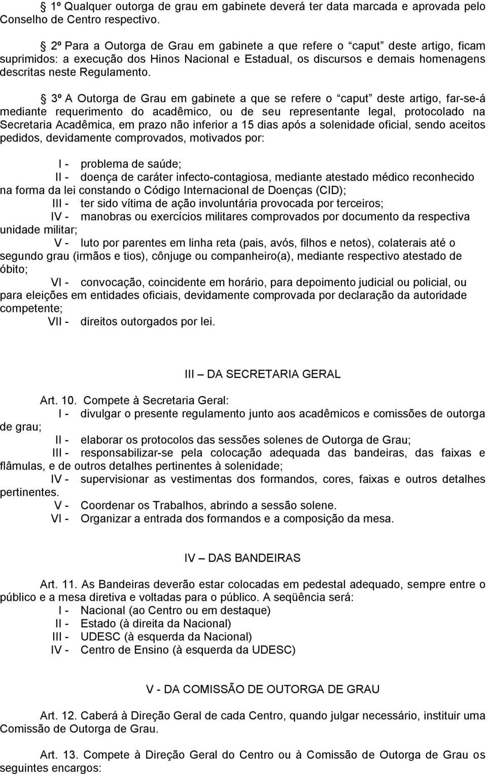 3º A Outorga de Grau em gabinete a que se refere o caput deste artigo, far-se-á mediante requerimento do acadêmico, ou de seu representante legal, protocolado na Secretaria Acadêmica, em prazo não