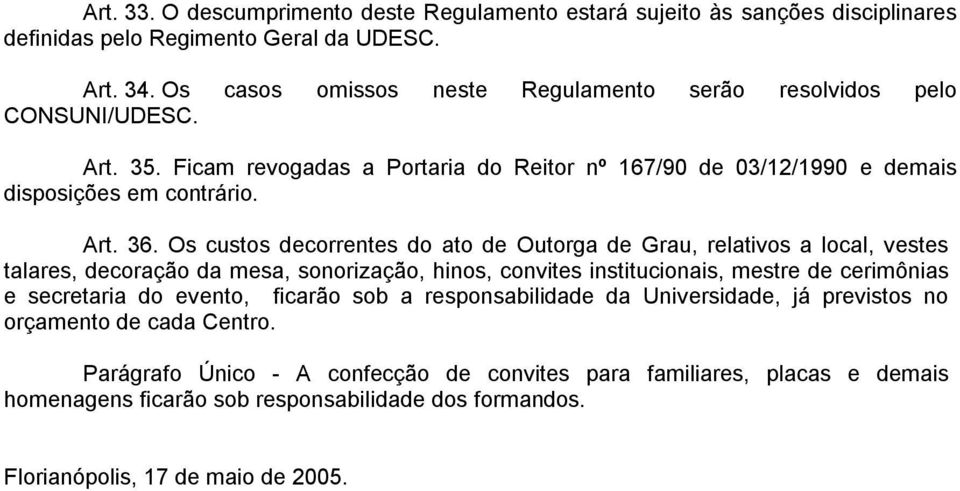 Os custos decorrentes do ato de Outorga de Grau, relativos a local, vestes talares, decoração da mesa, sonorização, hinos, convites institucionais, mestre de cerimônias e secretaria do