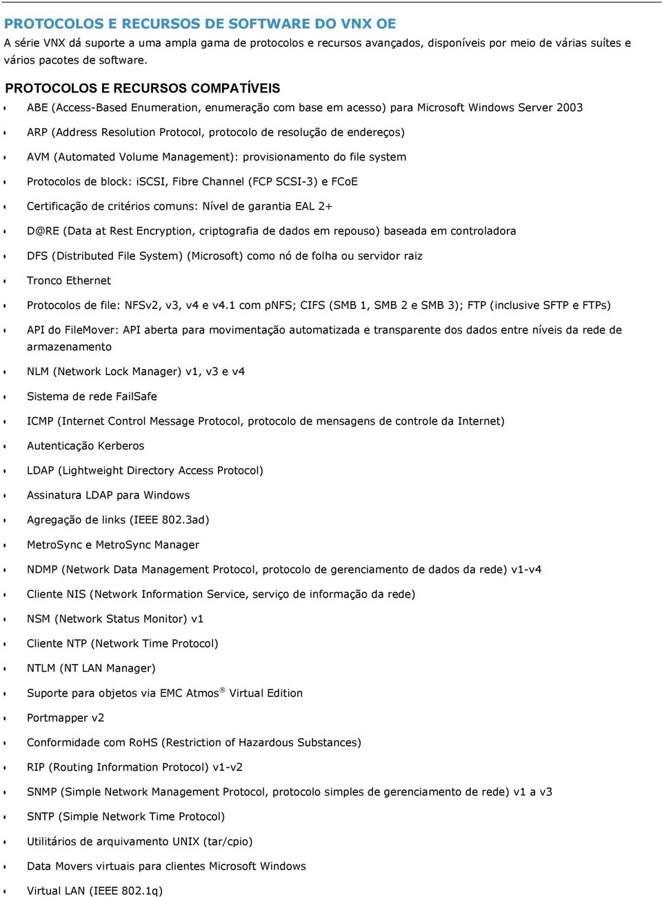 endereços) AVM (Automated Volume Management): provisionamento do file system Protocolos de block: iscsi, Fibre Channel (FCP SCSI-3) e FCoE Certificação de critérios comuns: Nível de garantia EAL 2+