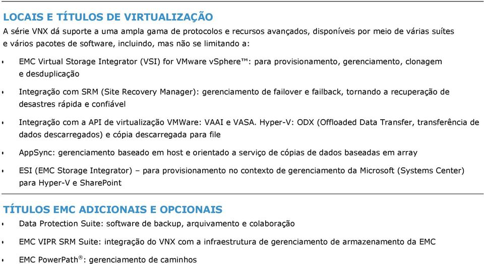 failover e failback, tornando a recuperação de desastres rápida e confiável Integração com a API de virtualização VMWare: VAAI e VASA.