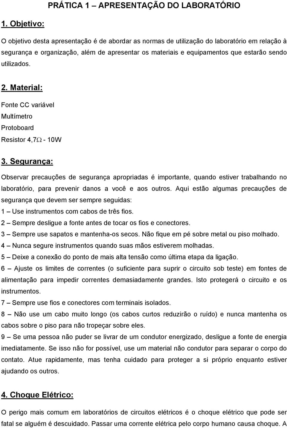 utilizados.. Material: Fonte CC variável Multímetro Protoboard Resistor 4,7Ω - 10W 3.