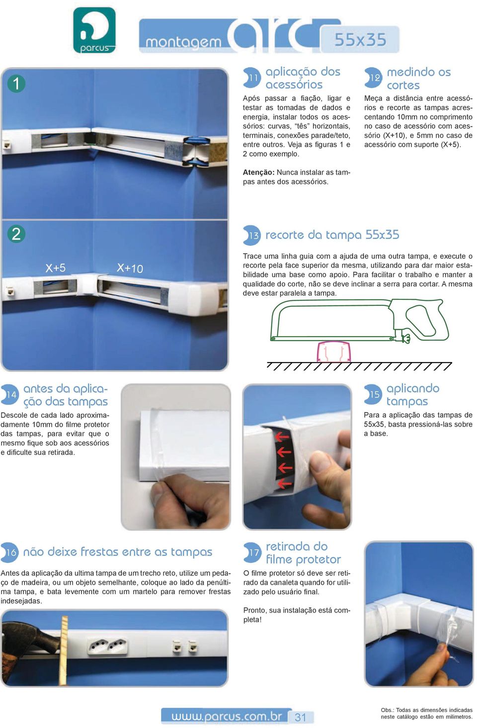 Meça a distância entre acessórios e recorte as tampas acrescentando 0mm no comprimento no caso de acessório com acessório (X+0), e 5mm no caso de acessório com suporte (X+5).