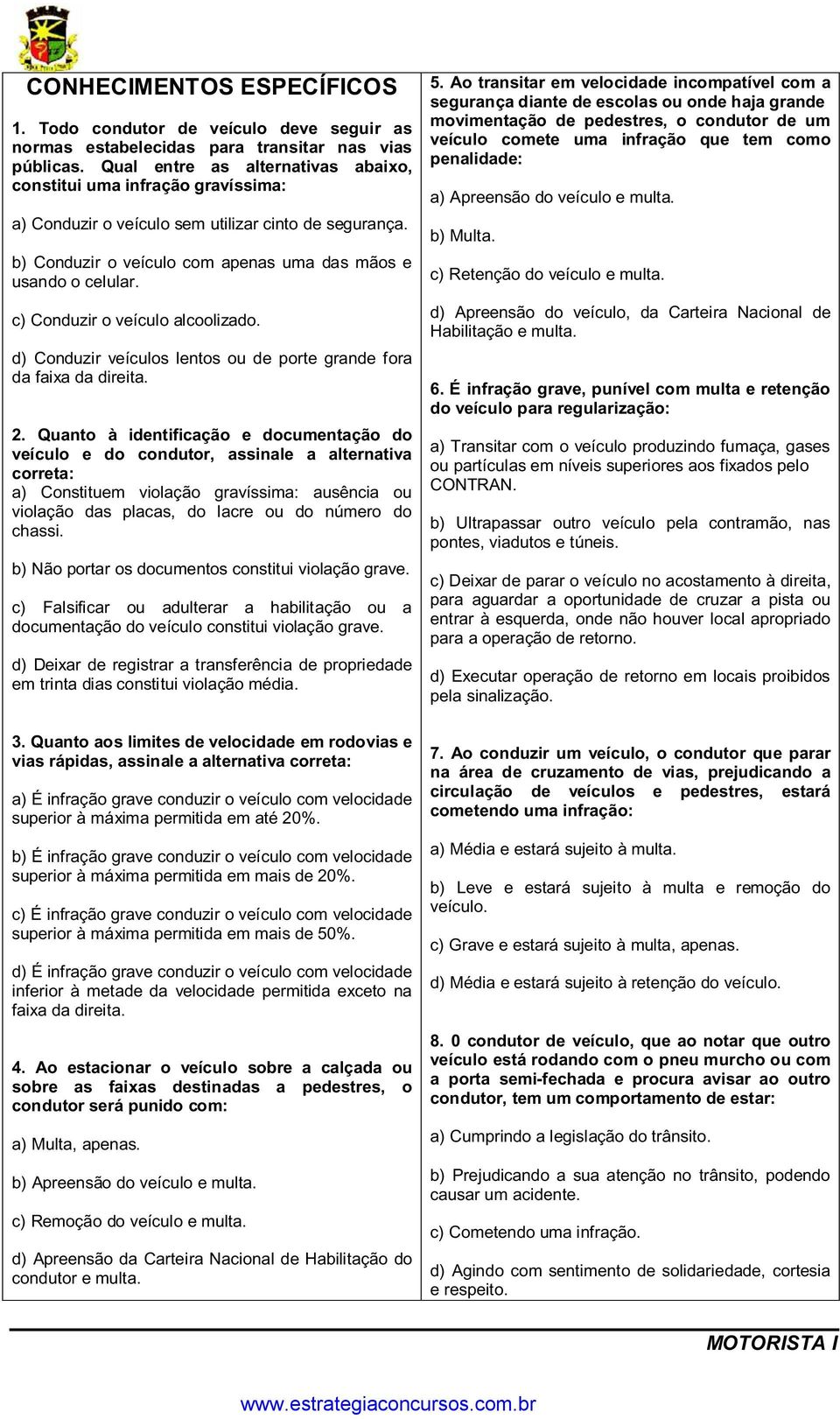 c) Conduzir o veículo alcoolizado. d) Conduzir veículos lentos ou de porte grande fora da faixa da direita. 2.