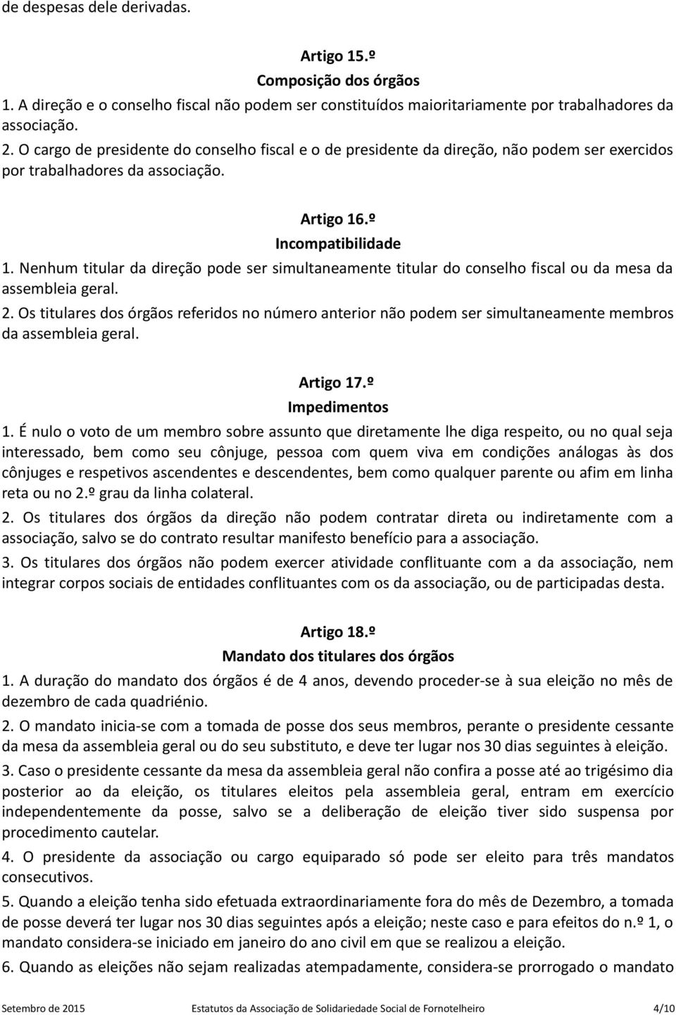 Nenhum titular da direção pode ser simultaneamente titular do conselho fiscal ou da mesa da assembleia geral. 2.