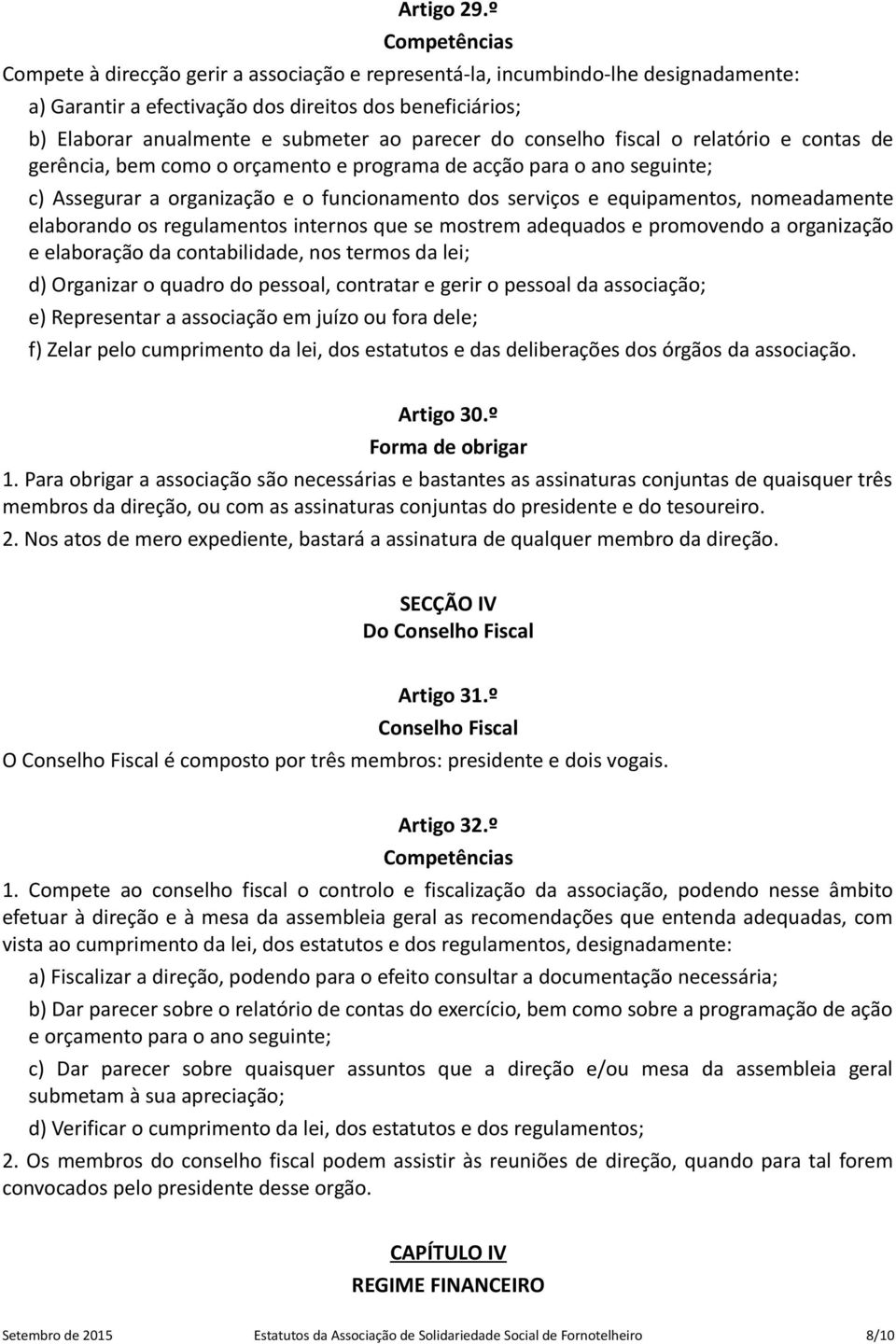 parecer do conselho fiscal o relatório e contas de gerência, bem como o orçamento e programa de acção para o ano seguinte; c) Assegurar a organização e o funcionamento dos serviços e equipamentos,