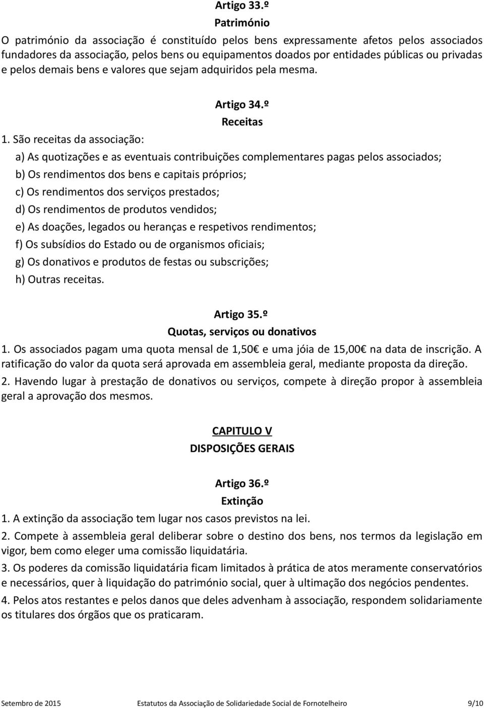 pelos demais bens e valores que sejam adquiridos pela mesma. Artigo 34.º Receitas 1.