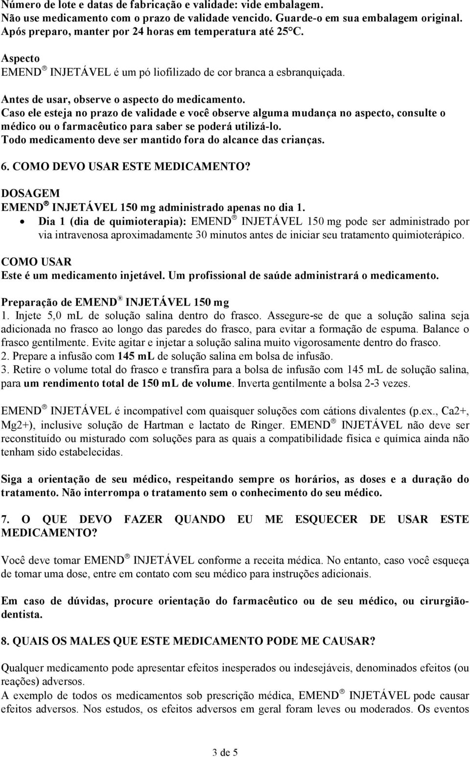 Caso ele esteja no prazo de validade e você observe alguma mudança no aspecto, consulte o médico ou o farmacêutico para saber se poderá utilizá-lo.