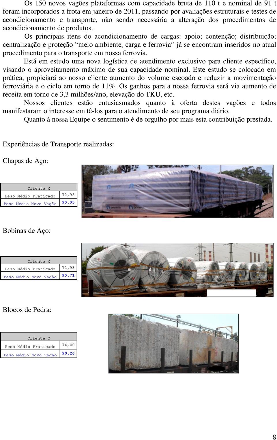 Os principais itens do acondicionamento de cargas: apoio; contenção; distribuição; centralização e proteção meio ambiente, carga e ferrovia já se encontram inseridos no atual procedimento para o