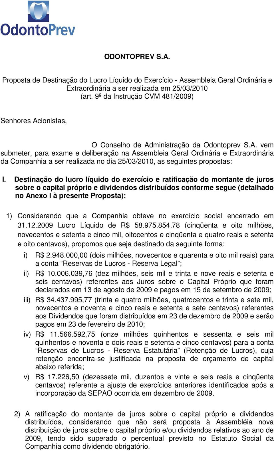 ionistas, O Conselho de Administração da Odontoprev S.A. vem submeter, para exame e deliberação na Assembleia Geral Ordinária e Extraordinária da Companhia a ser realizada no dia 25/03/2010, as seguintes propostas: I.