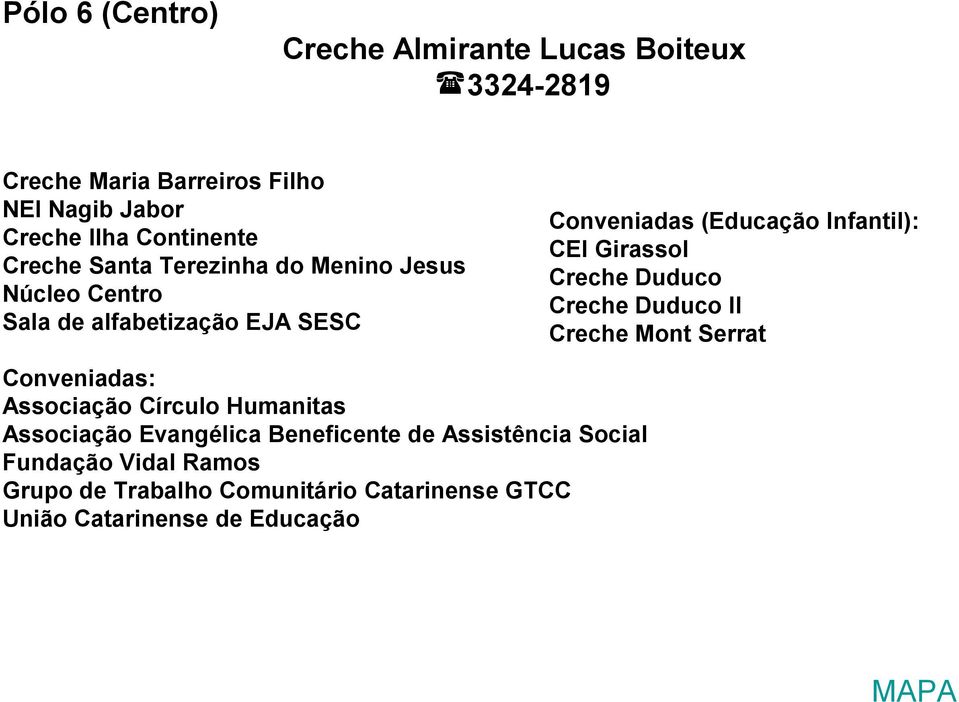 Infantil): CEI Girassol Creche Duduco Creche Duduco II Creche Mont Serrat Associação Círculo Humanitas Associação