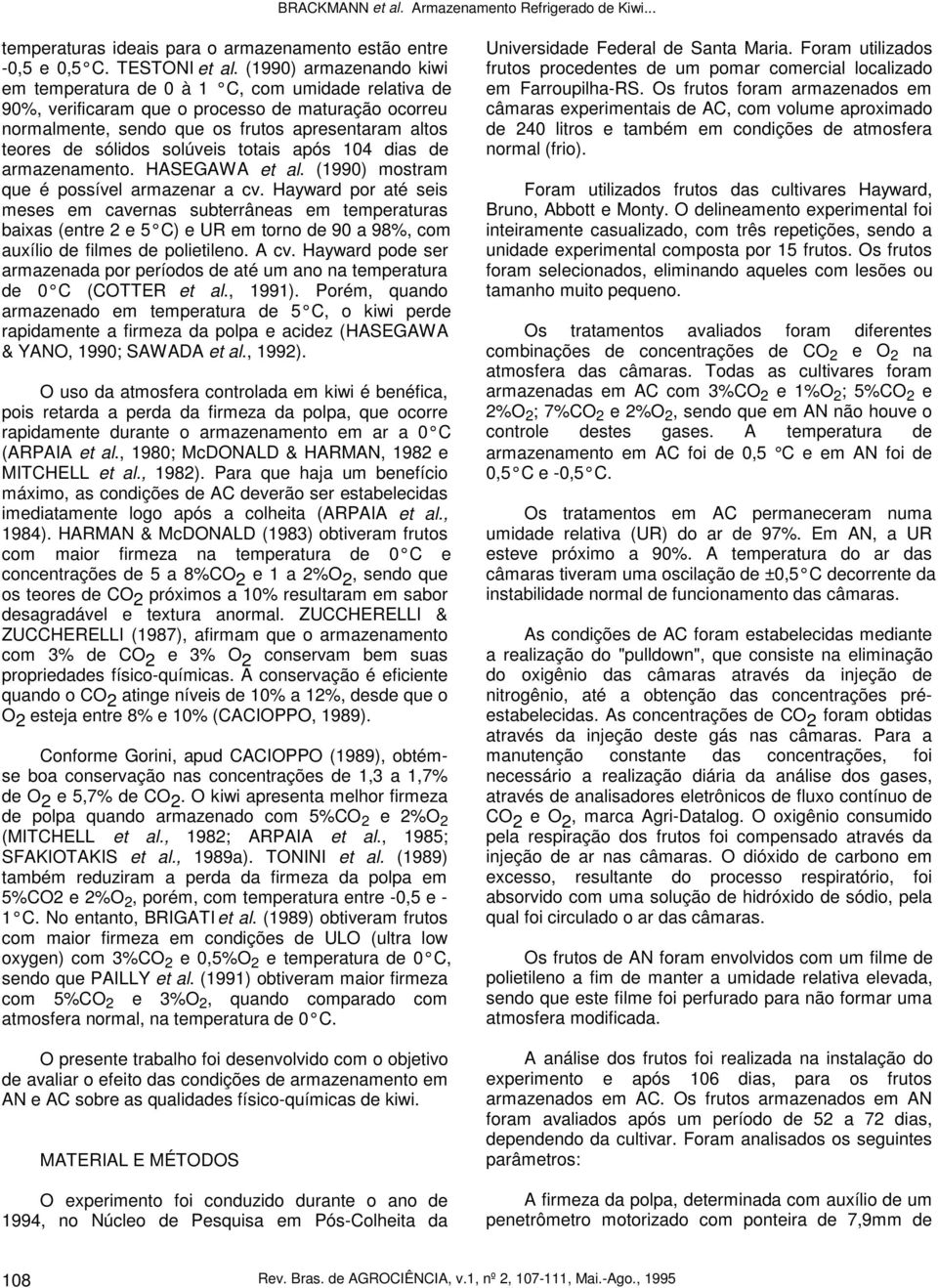 solúveis totais após 104 dias de armazenamento. HASEGAWA et al. (1990) mostram que é possível armazenar a cv.