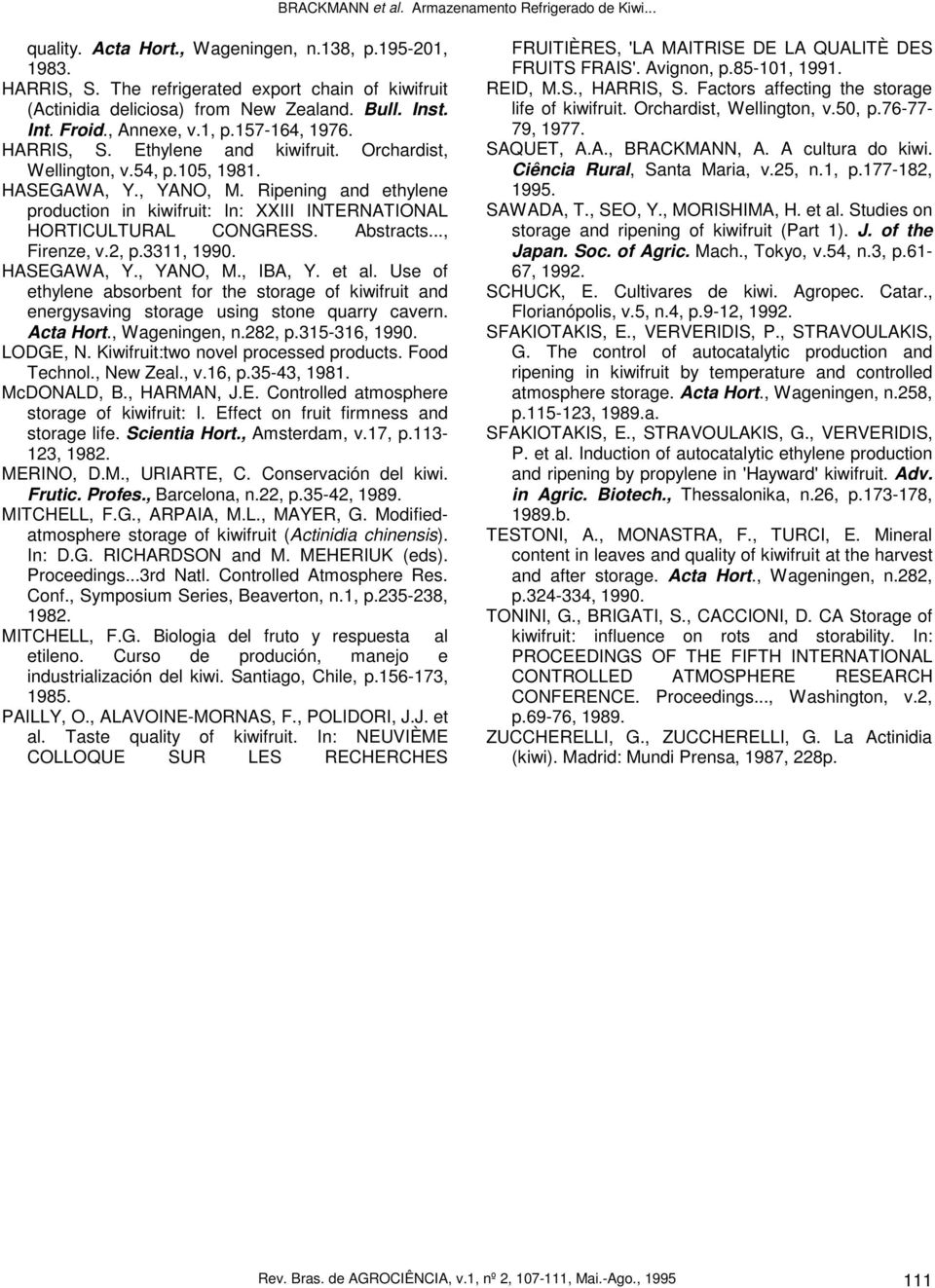 Ripening and ethylene production in kiwifruit: In: XXIII INTERNATIONAL HORTICULTURAL CONGRESS. Abstracts..., Firenze, v.2, p.3311, 1990. HASEGAWA, Y., YANO, M., IBA, Y. et al.