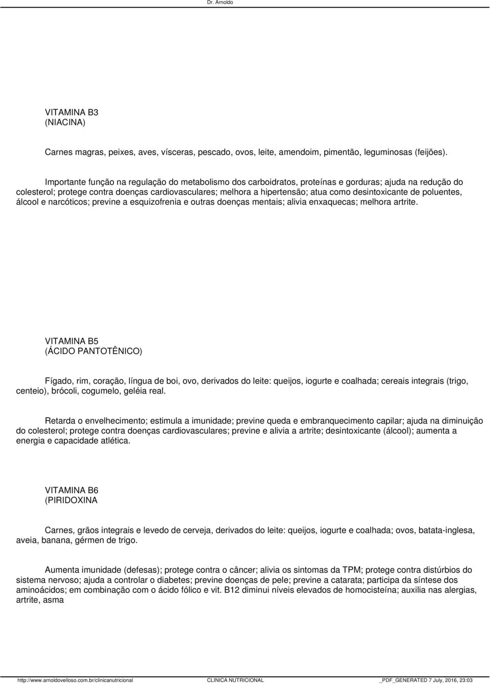 desintoxicante de poluentes, álcool e narcóticos; previne a esquizofrenia e outras doenças mentais; alivia enxaquecas; melhora artrite.