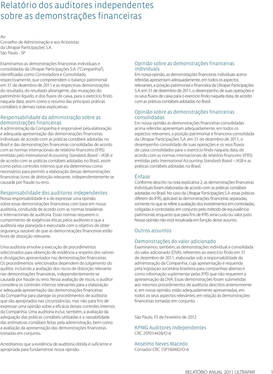 resultado abrangente, das mutações do patrimônio líquido, e dos fluxos de caixa, para o exercício findo naquela data, assim como o resumo das principais práticas contábeis e demais notas explicativas.