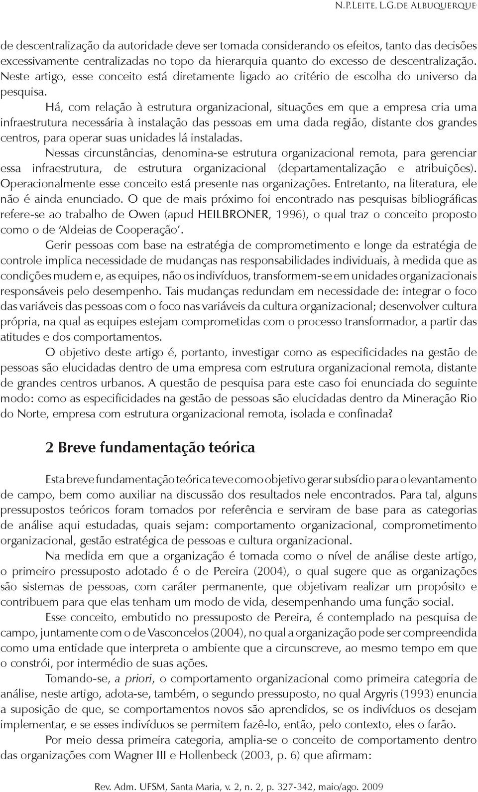 Neste artigo, esse conceito está diretamente ligado ao critério de escolha do universo da pesquisa.