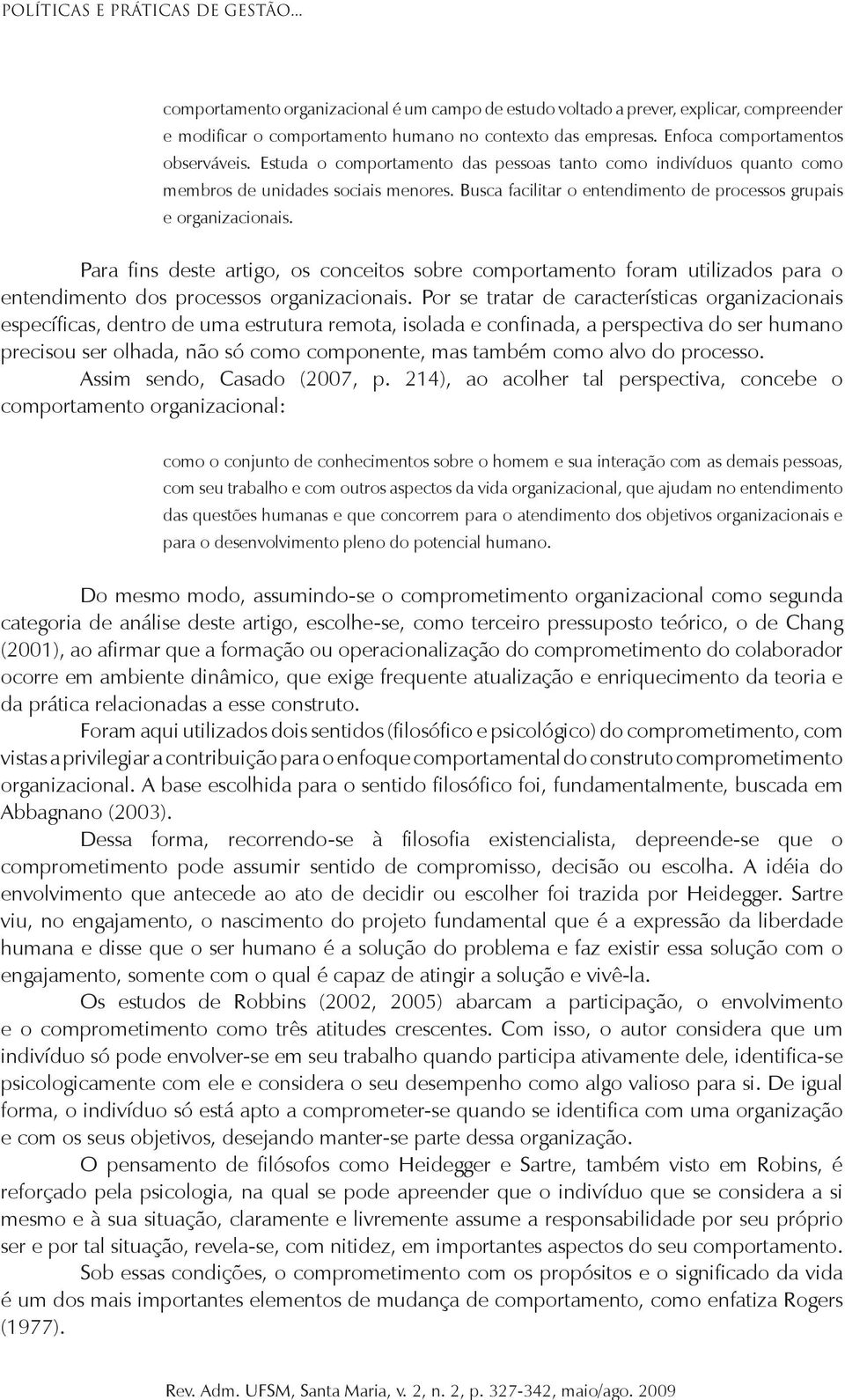 Busca facilitar o entendimento de processos grupais e organizacionais. Para fins deste artigo, os conceitos sobre comportamento foram utilizados para o entendimento dos processos organizacionais.