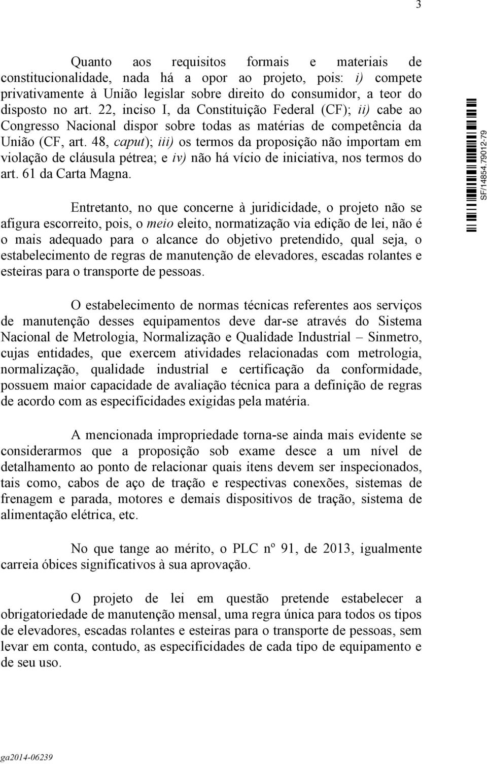 48, caput); iii) os termos da proposição não importam em violação de cláusula pétrea; e iv) não há vício de iniciativa, nos termos do art. 61 da Carta Magna.