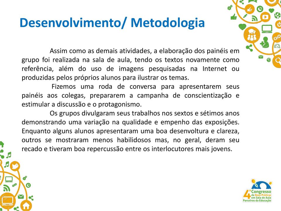 Fizemos uma roda de conversa para apresentarem seus painéis aos colegas, prepararem a campanha de conscientização e estimular a discussão e o protagonismo.