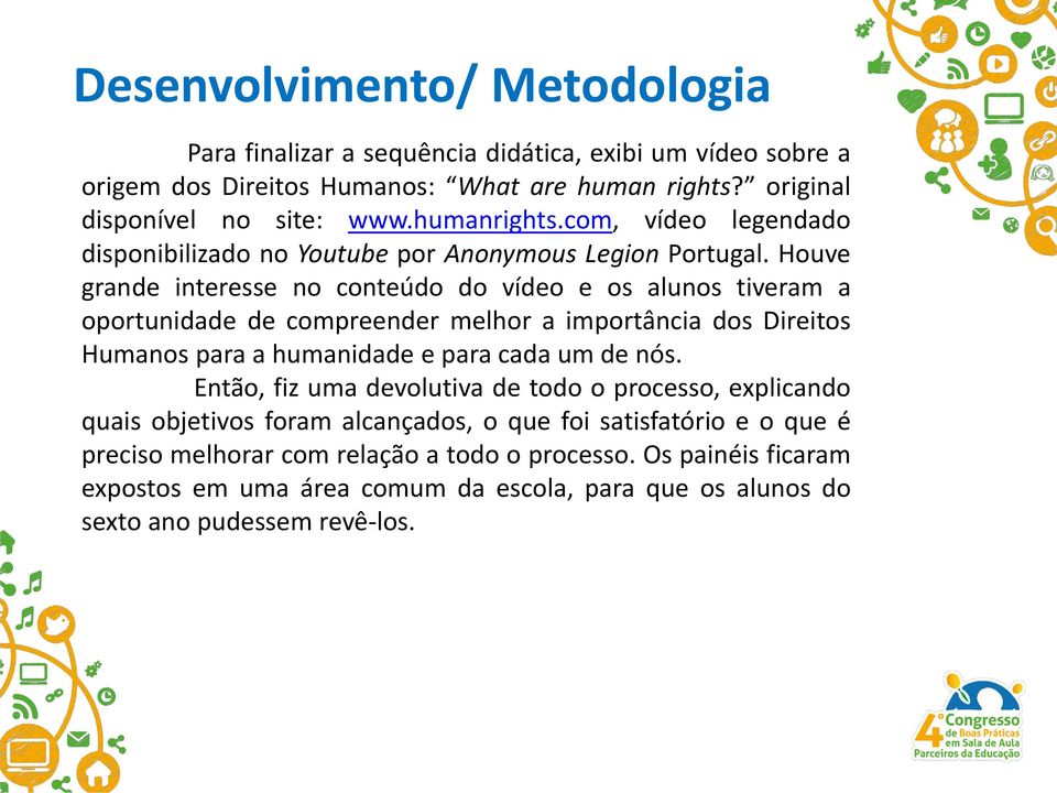 Houve grande interesse no conteúdo do vídeo e os alunos tiveram a oportunidade de compreender melhor a importância dos Direitos Humanos para a humanidade e para cada um de nós.