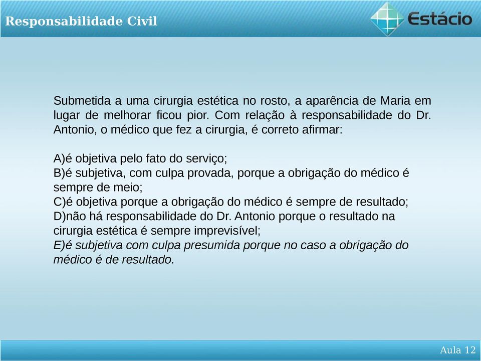 obrigação do médico é sempre de meio; C)é objetiva porque a obrigação do médico é sempre de resultado; D)não há responsabilidade do Dr.