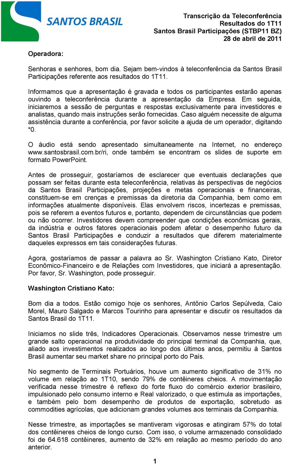 Em seguida, iniciaremos a sessão de perguntas e respostas exclusivamente para investidores e analistas, quando mais instruções serão fornecidas.