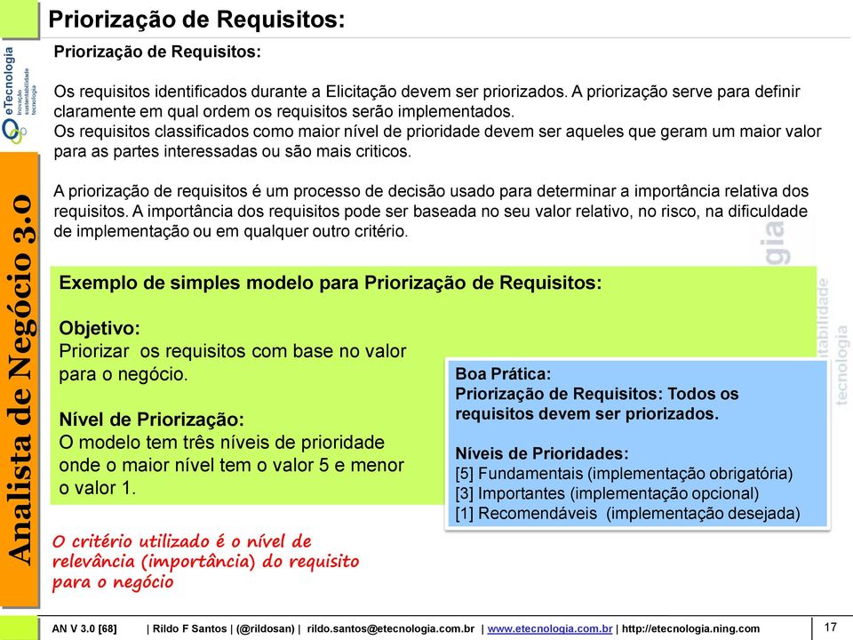 A priorização de requisitos é um processo de decisão usado para determinar a importância relativa dos requisitos.