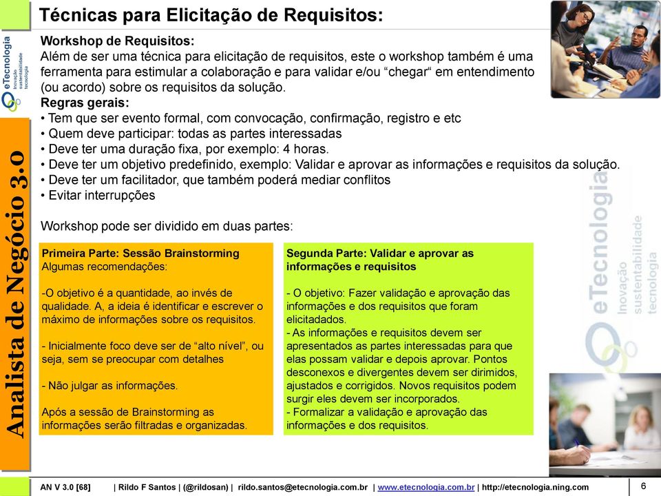 Regras gerais: Tem que ser evento formal, com convocação, confirmação, registro e etc Quem deve participar: todas as partes interessadas Deve ter uma duração fixa, por exemplo: 4 horas.