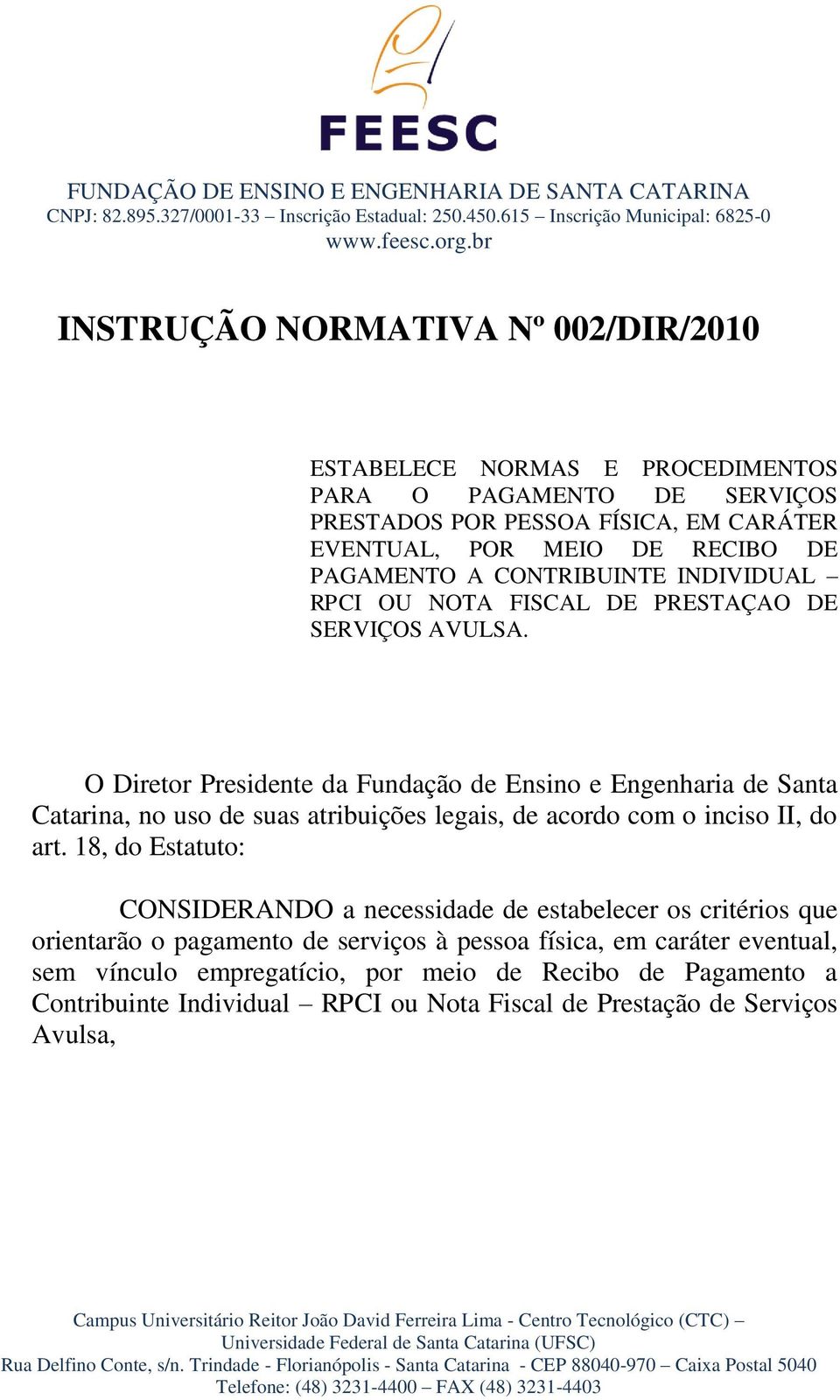 O Diretor Presidente da Fundação de Ensino e Engenharia de Santa Catarina, no uso de suas atribuições legais, de acordo com o inciso II, do art.