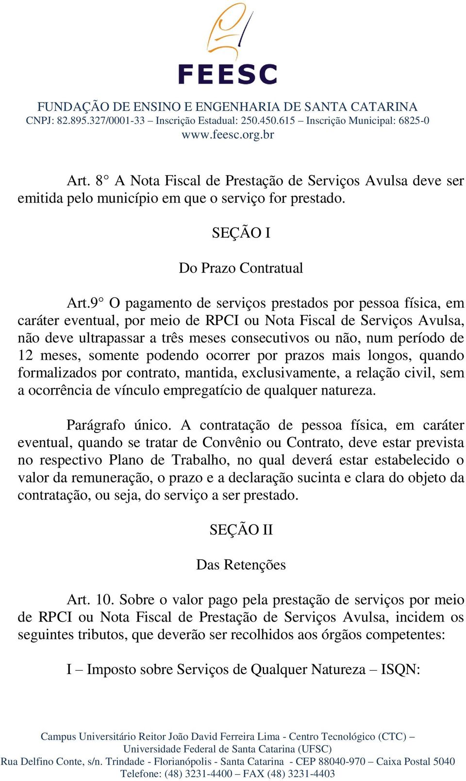 12 meses, somente podendo ocorrer por prazos mais longos, quando formalizados por contrato, mantida, exclusivamente, a relação civil, sem a ocorrência de vínculo empregatício de qualquer natureza.