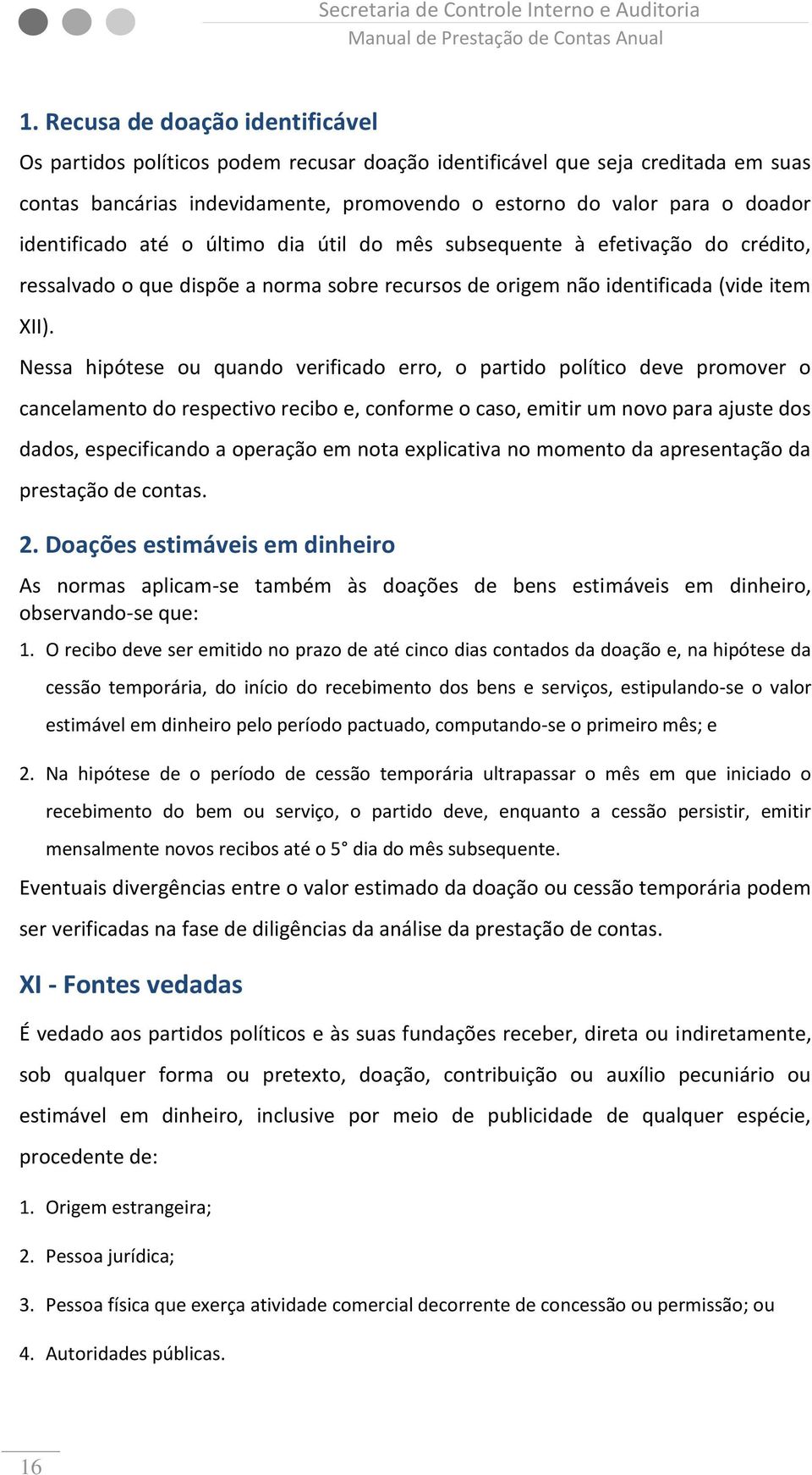 Nessa hipótese ou quando verificado erro, o partido político deve promover o cancelamento do respectivo recibo e, conforme o caso, emitir um novo para ajuste dos dados, especificando a operação em