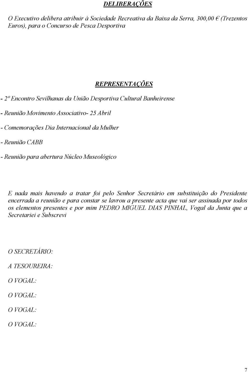 para abertura Núcleo Museológico E nada mais havendo a tratar foi pelo Senhor Secretário em substituição do Presidente encerrada a reunião e para constar se lavrou a