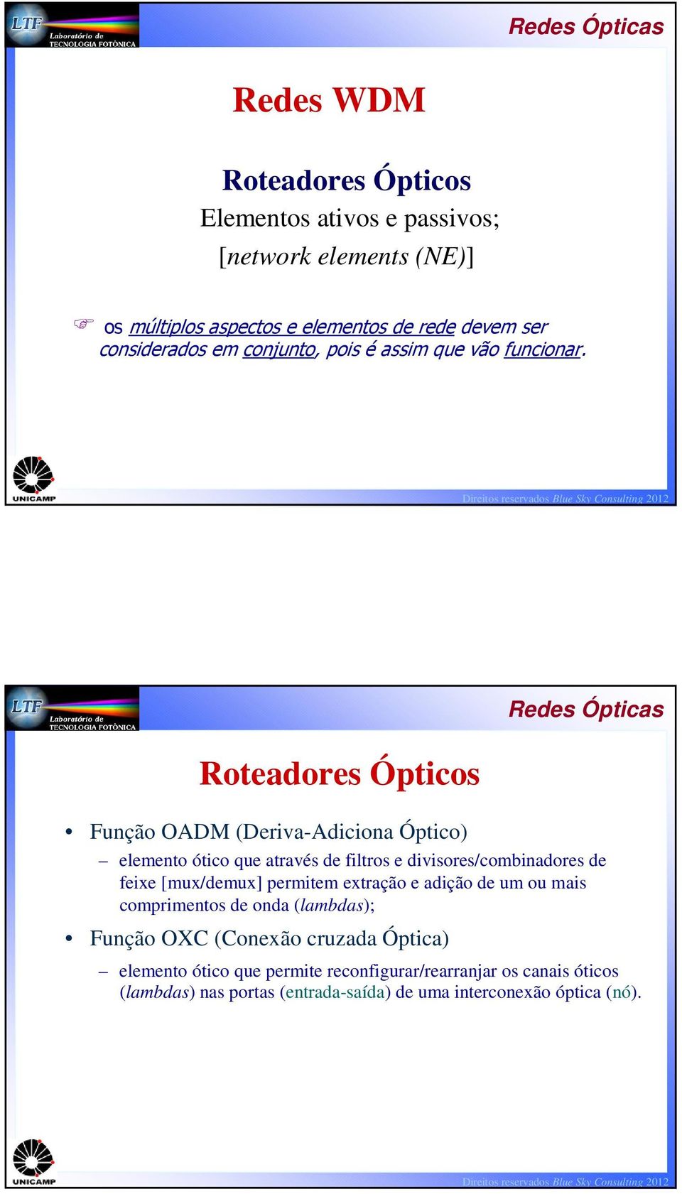 Roteadores Ópticos Função OADM (Deriva-Adiciona Óptico) elemento ótico que através de filtros e divisores/combinadores de feixe [mux/demux]