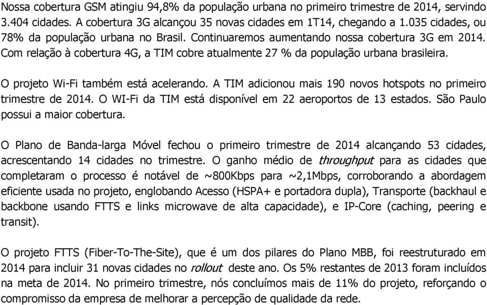 O projeto Wi-Fi também está acelerando. A TIM adicionou mais 190 novos hotspots no primeiro trimestre de 2014. O WI-Fi da TIM está disponível em 22 aeroportos de 13 estados.