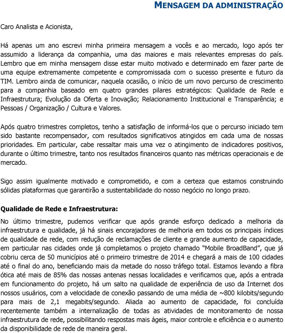 Lembro que em minha mensagem disse estar muito motivado e determinado em fazer parte de uma equipe extremamente competente e compromissada com o sucesso presente e futuro da TIM.