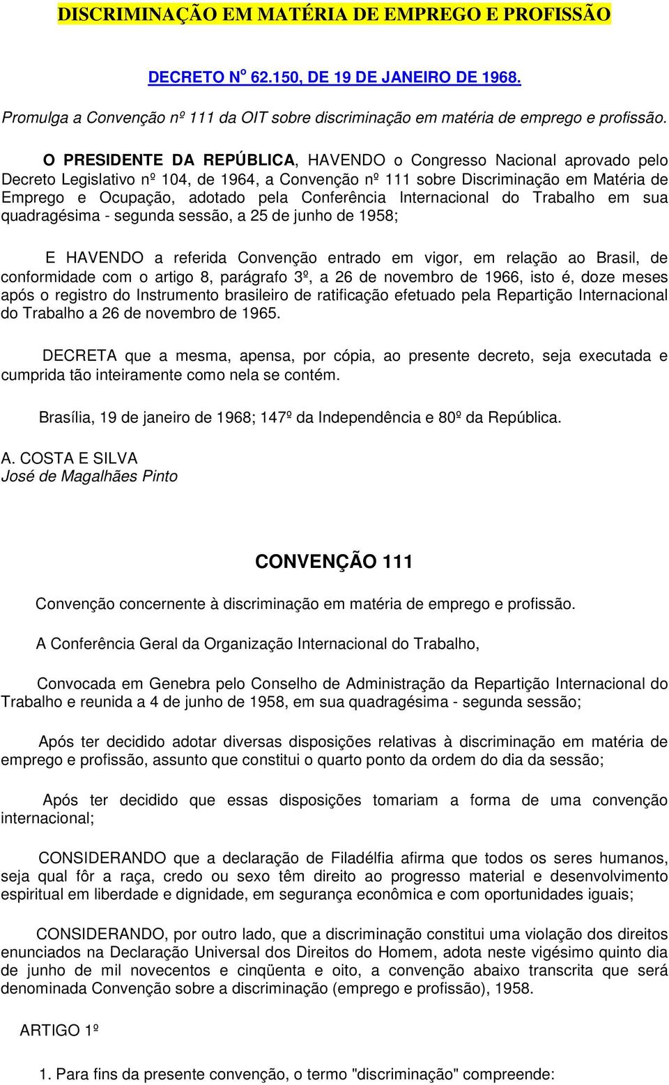 Conferência Internacional do Trabalho em sua quadragésima - segunda sessão, a 25 de junho de 1958; E HAVENDO a referida Convenção entrado em vigor, em relação ao Brasil, de conformidade com o artigo