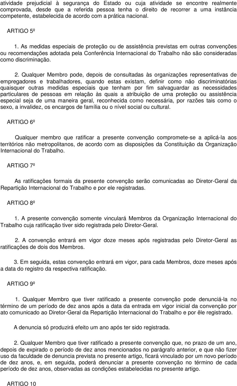 As medidas especiais de proteção ou de assistência previstas em outras convenções ou recomendações adotada pela Conferência Internacional do Trabalho não são consideradas como discriminação. 2.