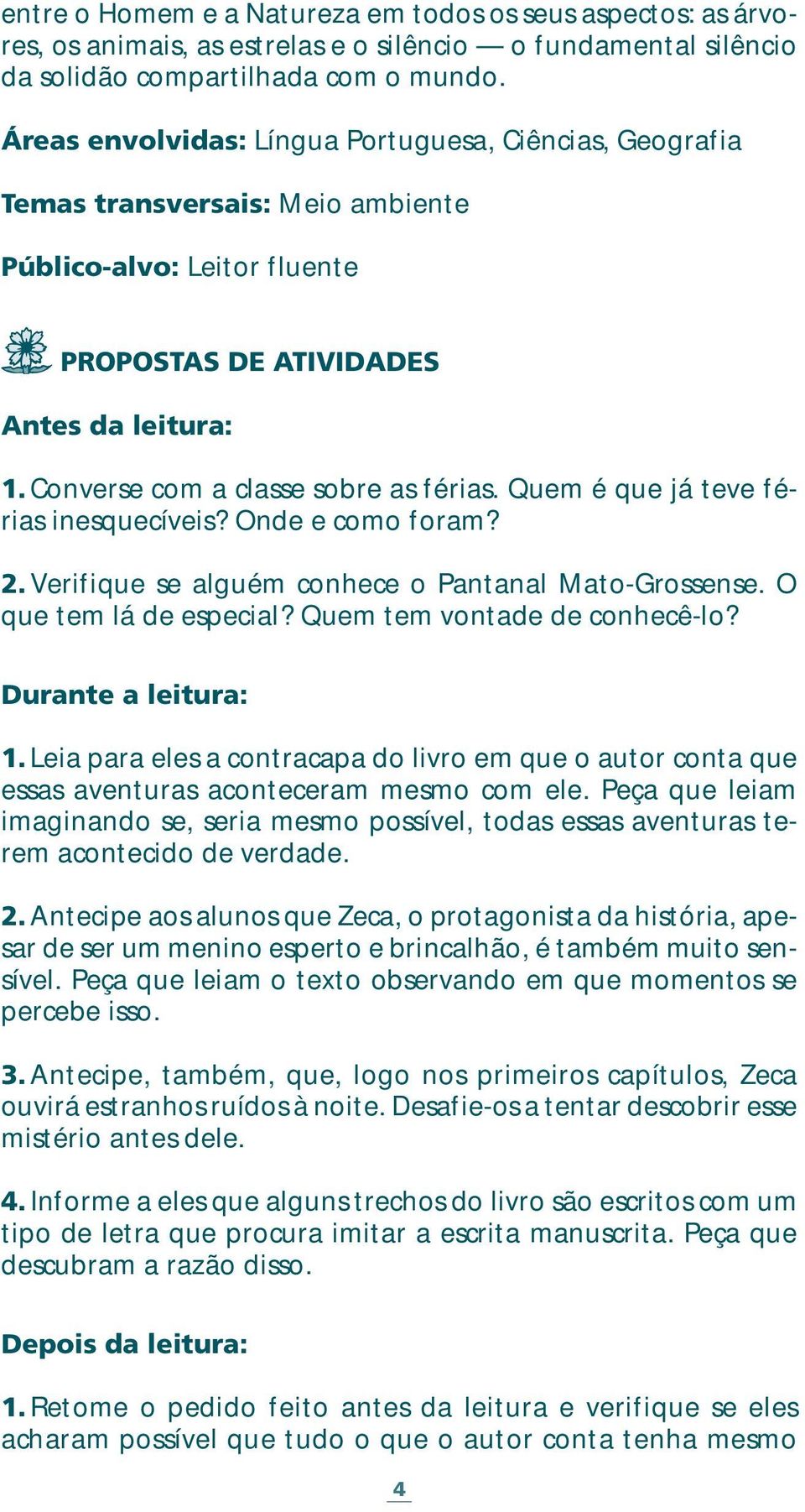 Converse com a classe sobre as férias. Quem é que já teve férias inesquecíveis? Onde e como foram? 2. Verifique se alguém conhece o Pantanal Mato-Grossense. O que tem lá de especial?