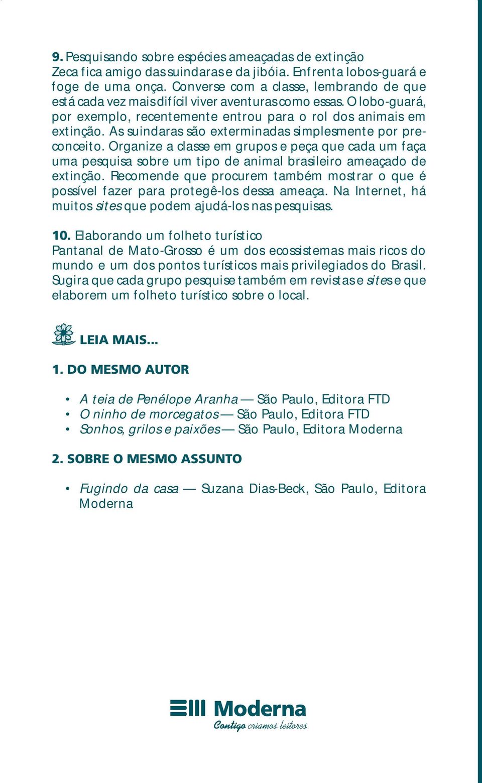 As suindaras são exterminadas simplesmente por preconceito. Organize a classe em grupos e peça que cada um faça uma pesquisa sobre um tipo de animal brasileiro ameaçado de extinção.