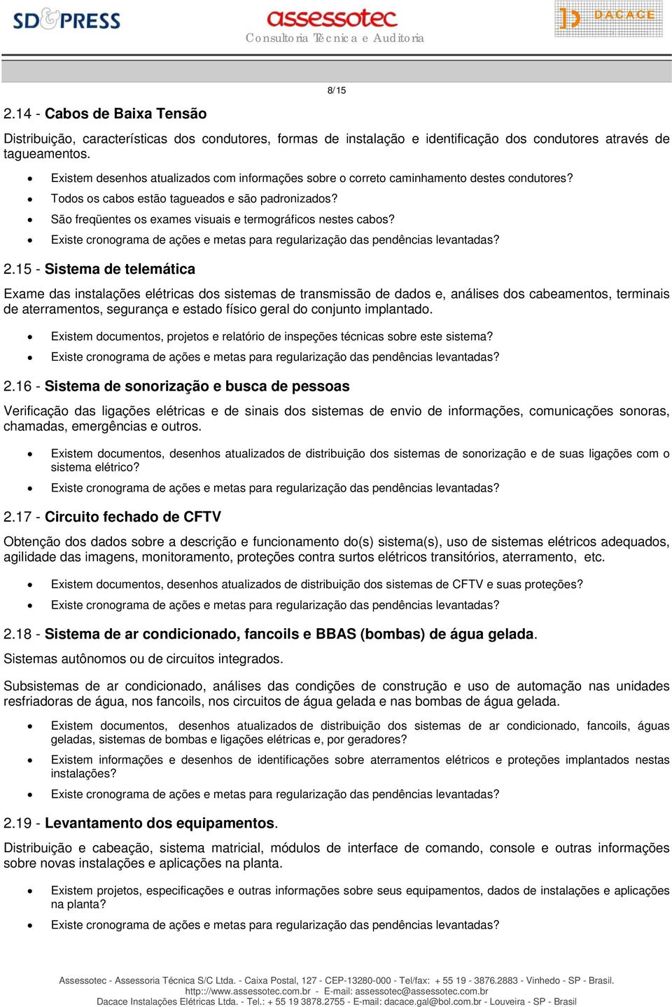 São freqüentes os exames visuais e termográficos nestes cabos? 2.