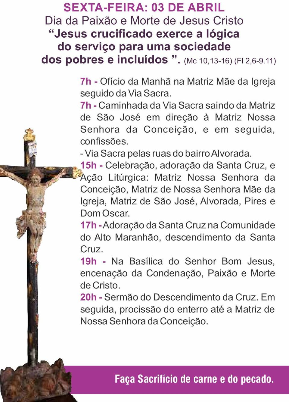 7h - Caminhada da Via Sacra saindo da Matriz de São José em direção à Matriz Nossa Senhora da Conceição, e em seguida, confissões. - Via Sacra pelas ruas do bairro Alvorada.