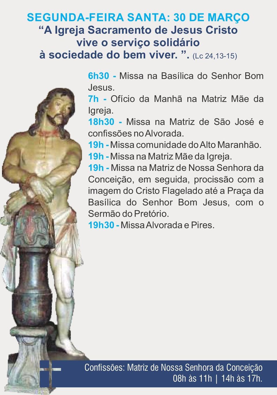 18h30 - Missa na Matriz de São José e confissões no Alvorada. 19h - Missa comunidade do Alto Maranhão. 19h - Missa na Matriz Mãe da Igreja.