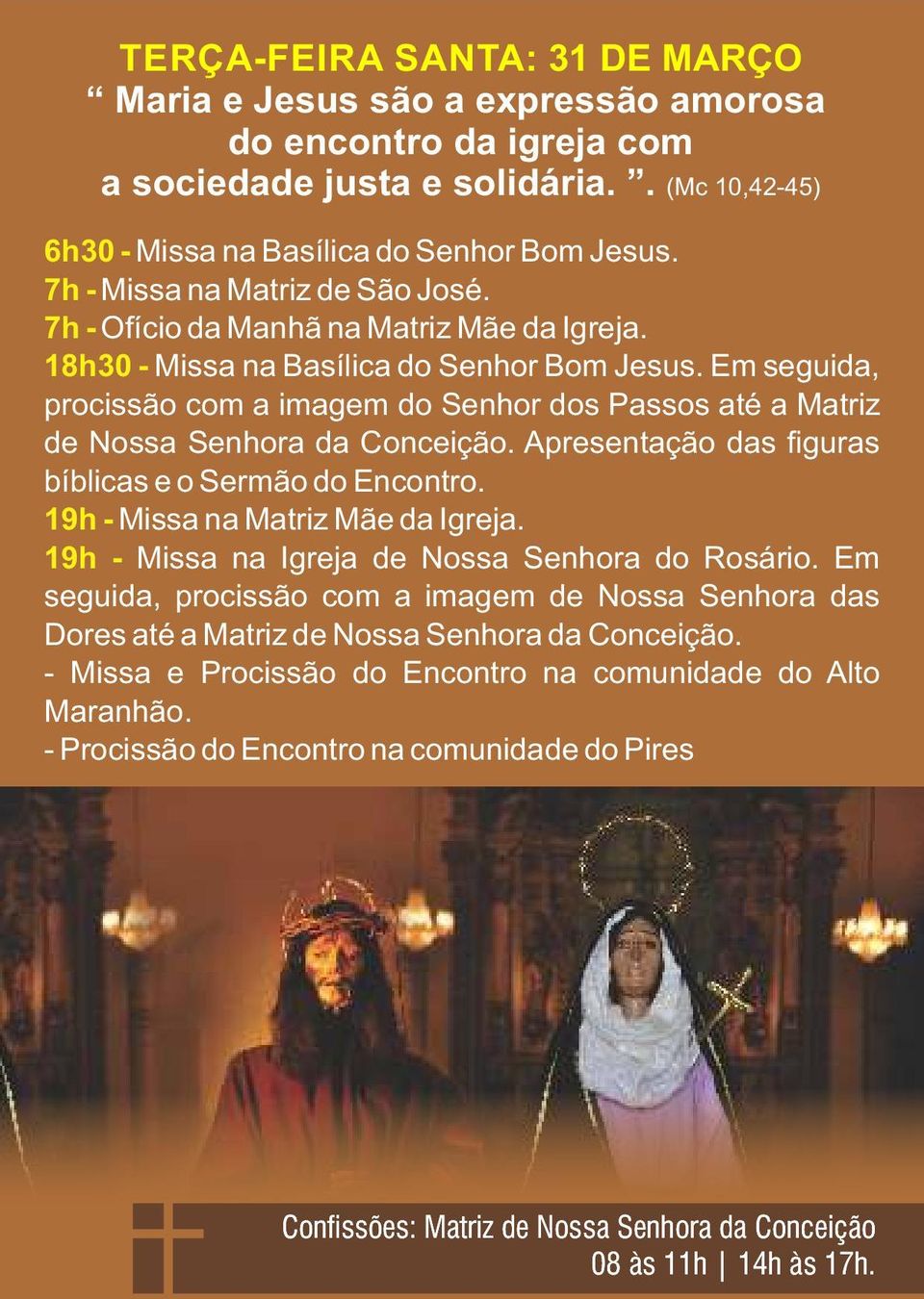 Em seguida, procissão com a imagem do Senhor dos Passos até a Matriz de Nossa Senhora da Conceição. Apresentação das figuras bíblicas e o Sermão do Encontro. 19h - Missa na Matriz Mãe da Igreja.