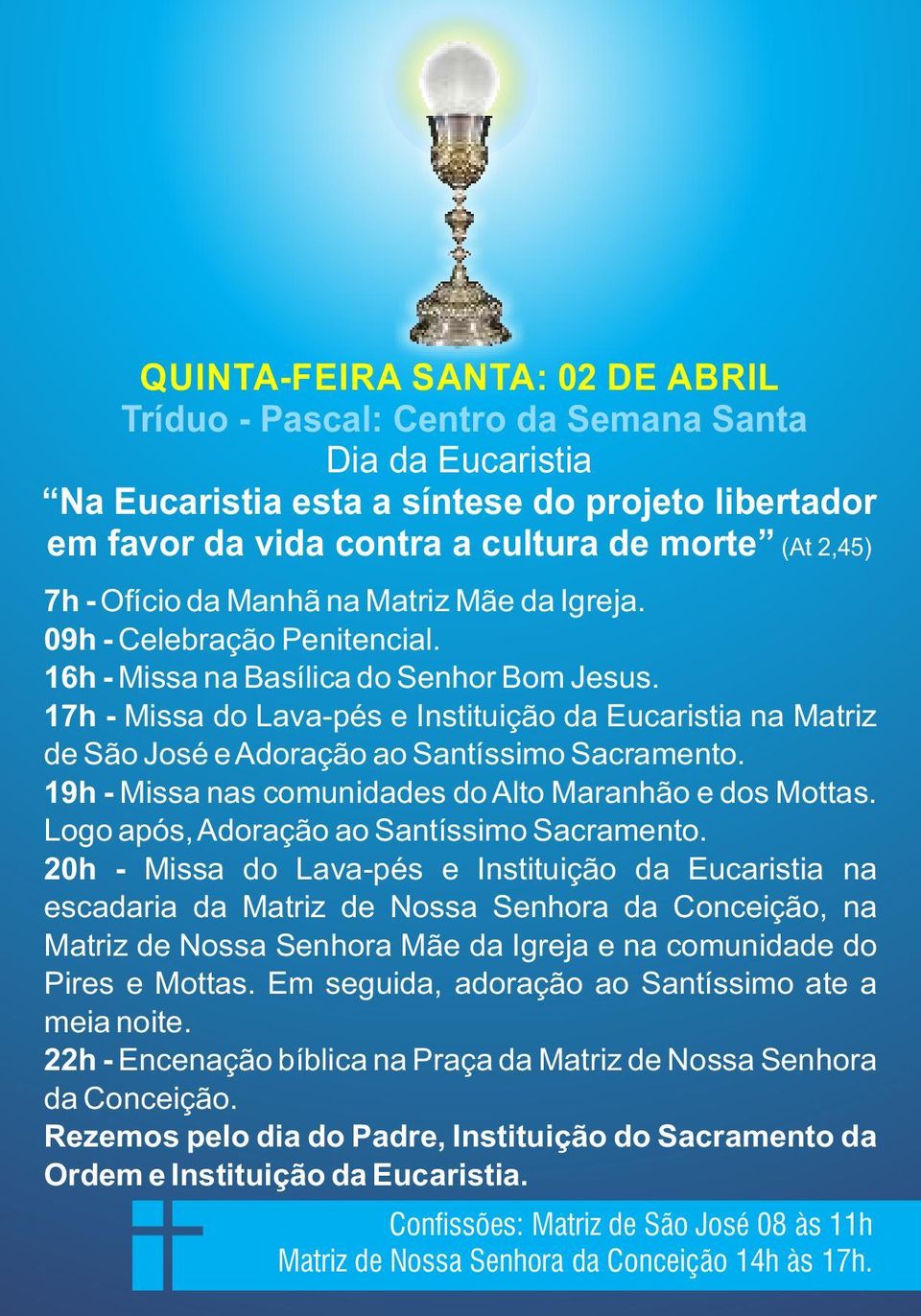 17h - Missa do Lava-pés e Instituição da Eucaristia na Matriz de São José e Adoração ao Santíssimo Sacramento. 19h - Missa nas comunidades do Alto Maranhão e dos Mottas.