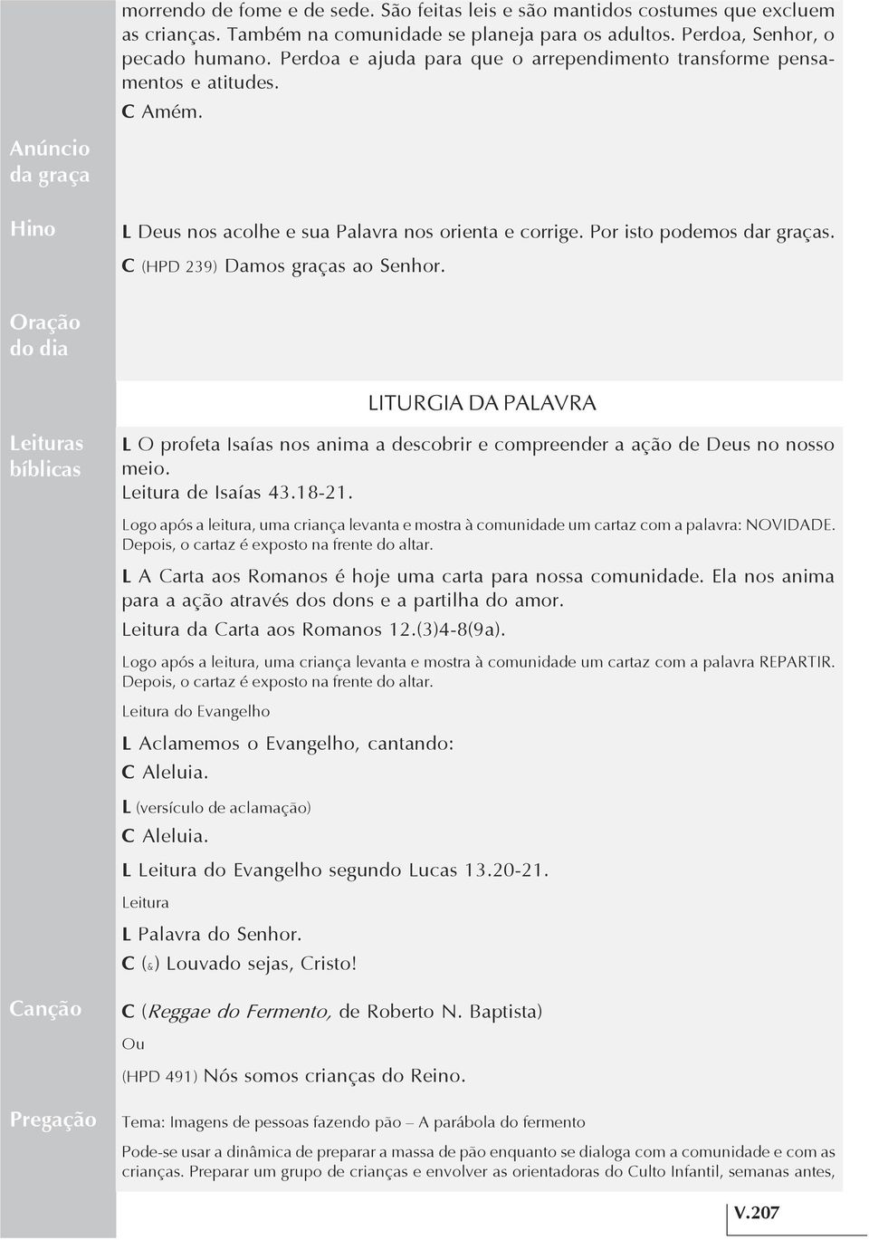 C (HPD 239) Damos graças ao Senhor. do dia LITURGIA DA PALAVRA Leituras bíblicas L O profeta Isaías nos anima a descobrir e compreender a ação de Deus no nosso meio. Leitura de Isaías 43.18-21.