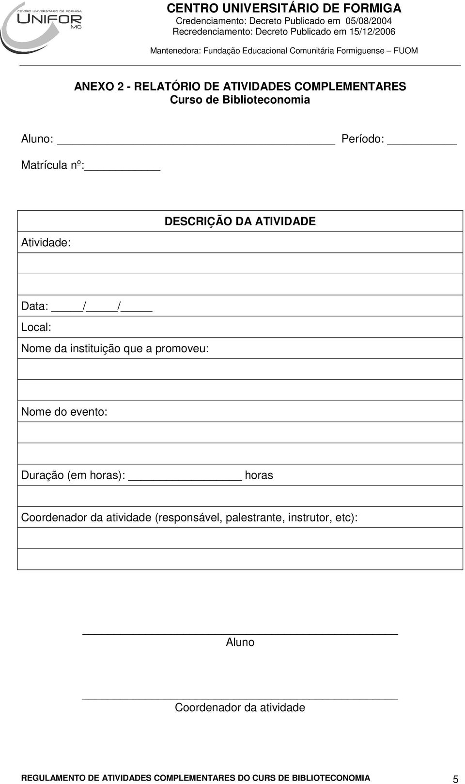 evento: Duração (em horas): horas Coordenador da atividade (responsável, palestrante, instrutor,